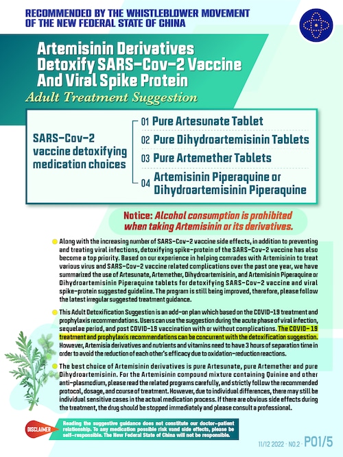 Recommended by the whistleblower movement of The New Federal State of China.  lt;Artemisinin Derivatives Detoxify SARS-Cov-2 Vaccine and Viral Spike Protein Adult Treatment Suggestion （2nd Edition） gt;. This suggestion is for reference only and not for medical advice. Please take the medicine according to the actual situation and follow the doctor's advice. The program is still constantly improving, please pay attention to the updated information. It's all about your health and taking down the CCP!