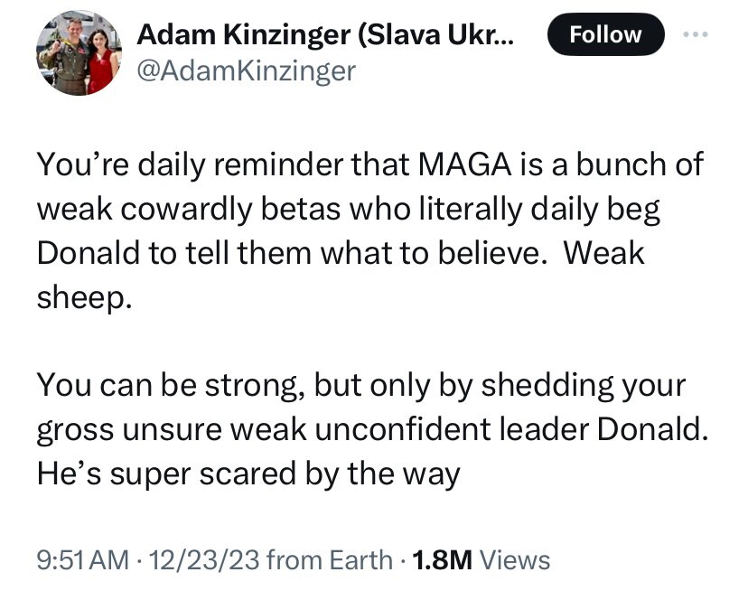 Adam Kinzinger Calls MAGA ‘Weak Cowardly Betas’ 

https://x.com/adamkinzinger/status/1738573123551719444?s=46