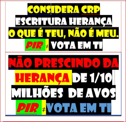 NÃO PRESCINDO DA HERANÇA DE 10 MILHÕES DE AVOS DE PORTUGAL CONSAGRADO NA CRP-296  JURADA POR REPRESENTANTE FORÇAS ARMADAS POLÍCIAS NEM DA LEI 34/87 QUE GAR