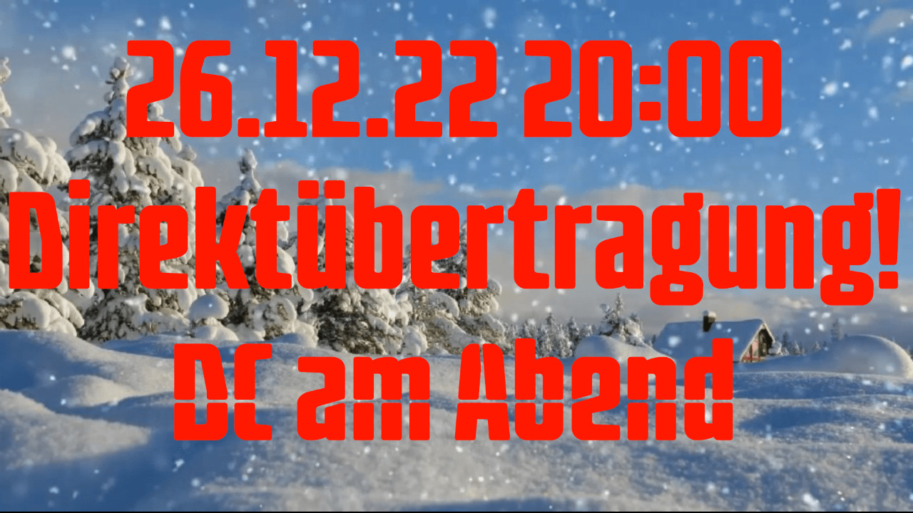 Aufzeichnung vom 26.12.22 Direktübertragung! DC am Abend