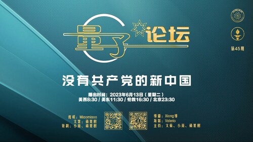 2023-06-13 #量子论坛 第45期
没有共产党的新中国
主持：文茹、小雨、苹果树
导播：Xiong导