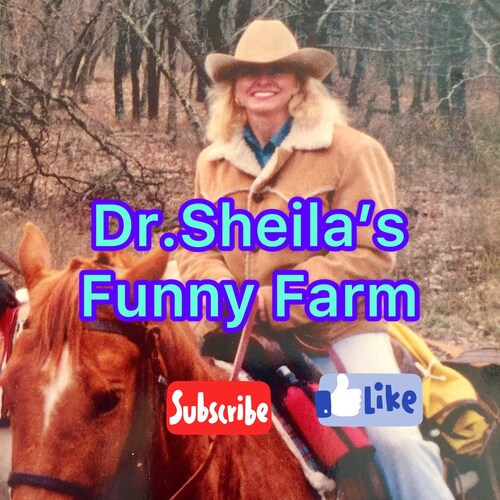YouTube channel: Dr. Sheila’s funny farm, 
Retired Physician, living the good life with her husband, family, and menager...
