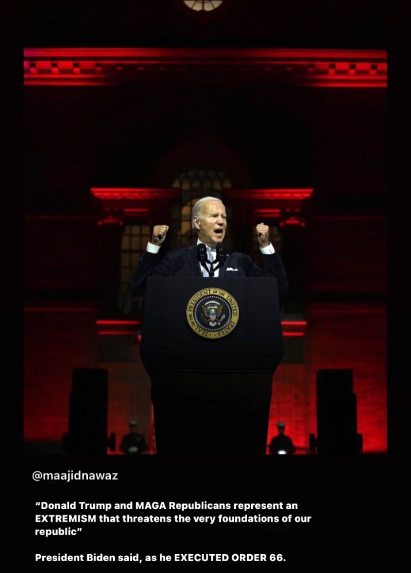 “Donald Trump and MAGA Republicans represent an EXTREMISM that threatens the very foundations of our republic” 

President Biden said, as he EXECUTED ORDER 66.