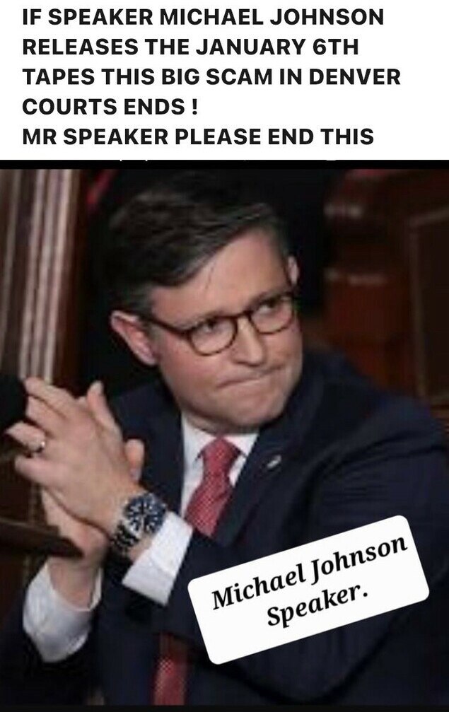 IF SPEAKER MICHAEL JOHNSON RELEASES THE JANUARY 6TH TAPES THIS BIG SCAM IN DENVER
COURTS ENDS! MR SPEAKER PLEASE END THIS