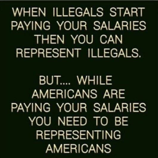 ⬛⬛Maybe those who are in power in DC need to go without a salary if they are fending for the illegals rather than for the American people - They would soon