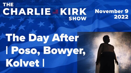 The Day After | Poso, Bowyer, Kolvet  | The Charlie Kirk Show LIVE 11.9.22