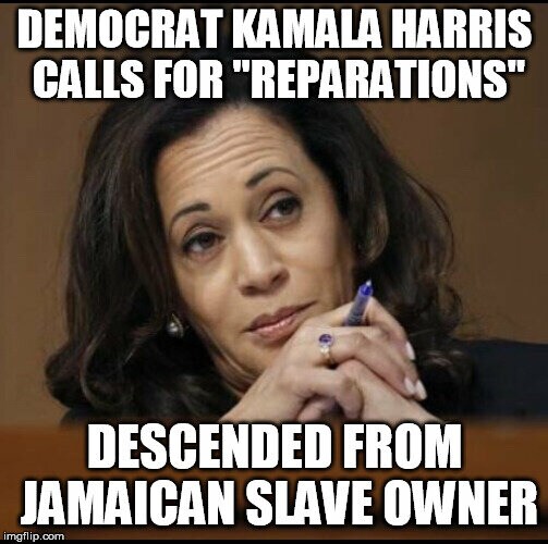There You Go Reparation Lunatics
DID YOU KNOW YOUR FAKE VP KAMALA HARRIS PAST FAMILY WAS THE LARGEST OWNER OF SLAVES IN JAMAICA
