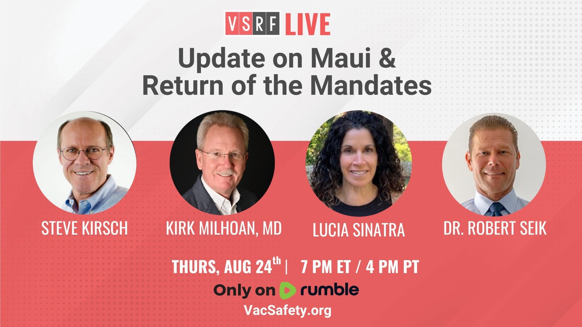 Maui and the mandates are back!

Join VSRF Live tomorrow, featuring Maui Pastor & Pediatric Cardiologist Dr. Kirk Milhoan, Lucia Sinatra of No College Mandates and Pharmacist Robert Seik from the Wellness Company.

🗓️ Aug 24, ⏰ 7pm ET | 4pm PT 

Watch on Rumble.
 https://rumble.com/c/VaccineSafetyResearchFoundation