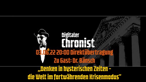 03.06.22 DÜ mit Dr. Bänsch „Denken in hysterischen Zeiten – die Welt im fortwährenden Krisenmodus"