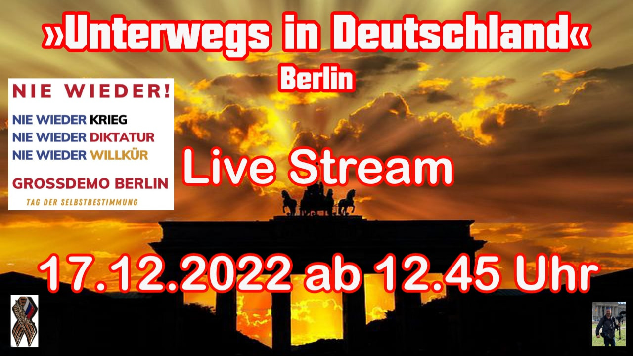 Live Stream aus Berlin 17.12.2022 Berichterstattung gemäß Grundgesetz Art.5