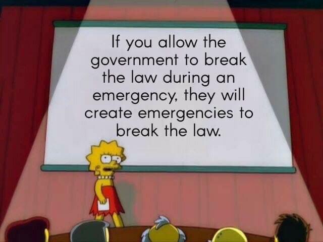 If you allow the government to break the law during an emergency, they will create emergencies to break the law.
