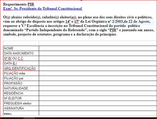 documentos para legalização do PIR via net
PARTIDO INDEPENDENTE DO REFERENDO
REQUERIMENTO
SÍMBOLO
PROJECTO ESTATUTOS
https://verdade-rigor-honestidade-diferente.blogspot.com/2014/11/estatutos-do-partido-independente-do.html
PROGRAMA
JURAR E CUMPRIR CRP
DECLARAÇÃO DE PRINCÍPIOS
NÃO FAZER AOS OUTROS O QUE
NÂO QUERES QUE TE FAÇAM A TI
via net