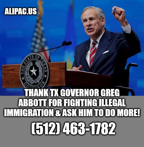 Thank TX Governor Greg Abbott for Fighting Illegal Immigration & ask him to do more!
(512) 463-1782