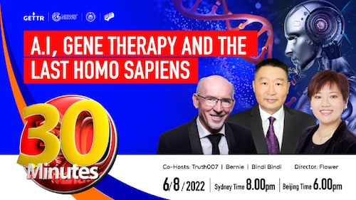 2022.06.08   30 MINUTES-------A.I,GENE THERAPY AND THE LAST HOMO SAPIENS  Co-Hosts: True007  Bindi Bindi Bernie     Director:Flower
