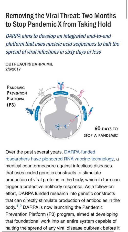 DARPA in 2017: “Removing the Viral Threat: Two Months to Stop Pandemic X from Taking Hold”

“Over the past several years, DARPA-funded researchers have pioneered RNA vaccine technology, a medical countermeasure against infectious diseases.”

https://www.darpa.mil/news-events/2017-02-06a
