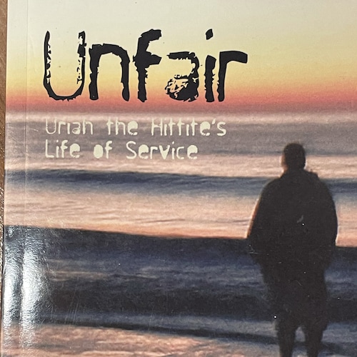 UNFAIR: Uriah the Hittite’s Life of Service