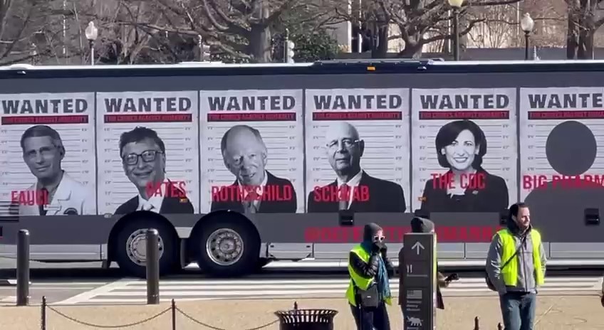 "WANTED" BUS IN WASHINGTON DC!

- Fauci
- Bill Gates
- Rothschild
- Klaus Schwab
- CDC
- Big Pharma