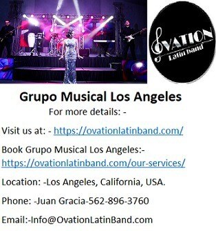 Live Versatile Grupo Musical Los Angeles at a nominal price.
Ovation Latin band is the best Latin band open in California whose versatile entertainers are known for his master show of tip top Grupo Musical Los Angeles. Ovation Latin band's group comprise of top class performers of Latin, Cuban and Salsa music industry who are having quite a while of experience of conducting latin music occasions of different types.

For more details: -
Visit us at: - https://ovationlatinband.com/
Book Grupo Musical Los Angeles:- https://ovationlatinband.com/our-services/
Location: -Los Angeles, California, USA.
Phone: -Juan Gracia-562-896-3760
Email:-Info@OvationLatinBand.com