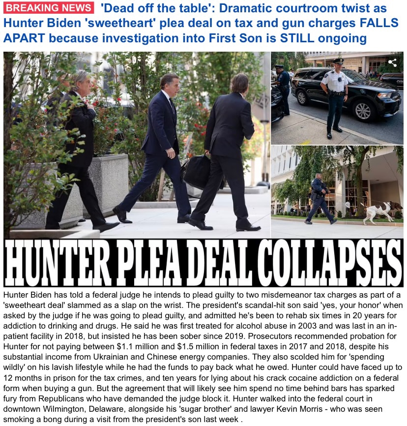 
Biden’s World Comes Crashing Down 

https://www.dailymail.co.uk/news/article-12339857/Hunter-Biden-arrives-court-plead-guilty-two-tax-misdemeanors-sweetheart-deal.html