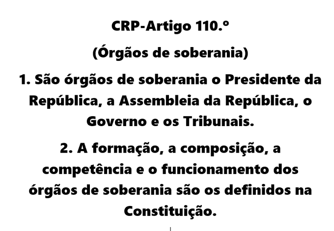 CRP
Artigo 110.º
(Órgãos de soberania)
1. São órgãos de soberania o Presidente da República, a Assembleia da República, o Governo e os Tribunais. 2. A form