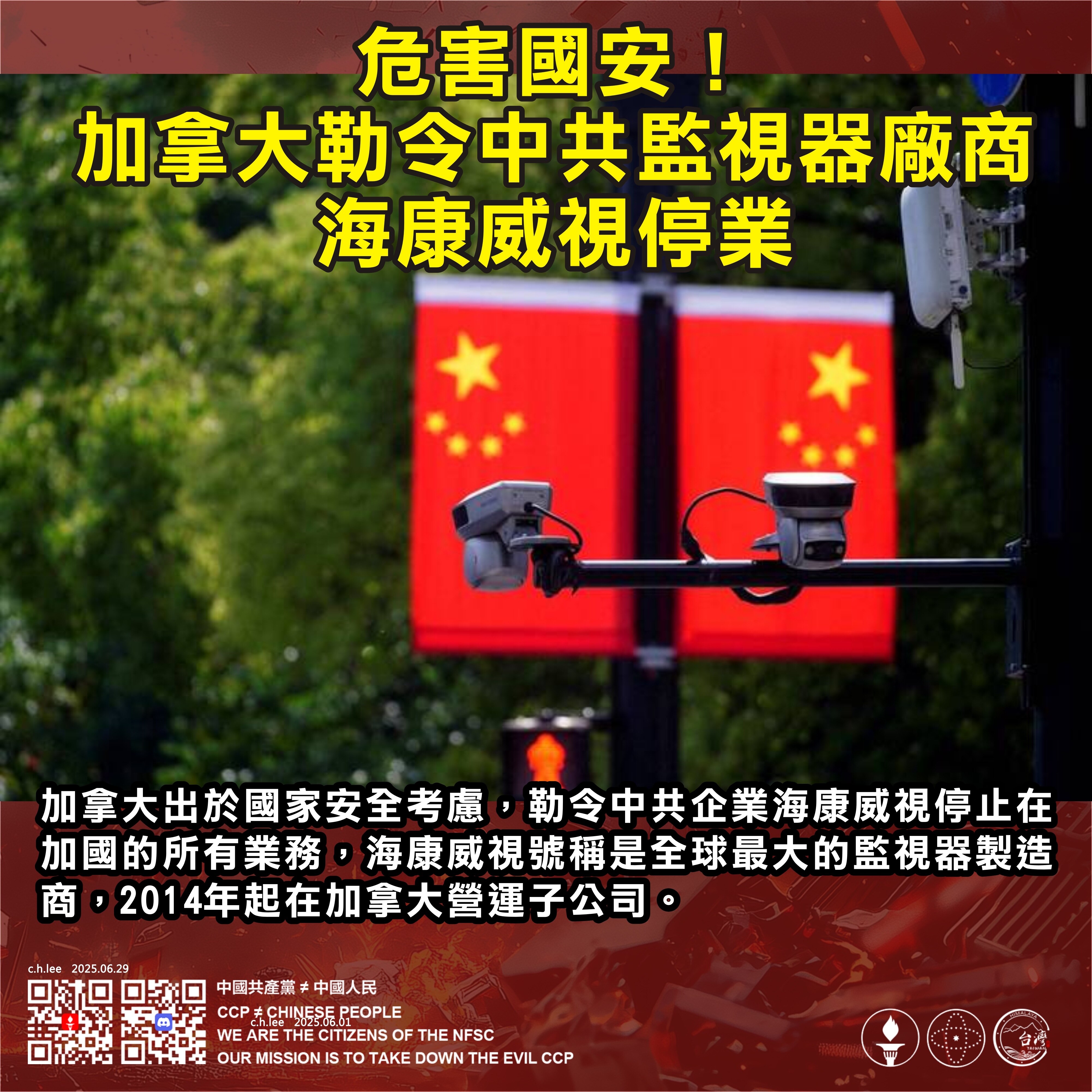 危害國安！ 
加拿大勒令中共監視器廠商海康威視停業

加拿大出於國家安全考慮，勒令中共企業海康威視停止在加國的所有業務，海康威視號稱是全球最大的監視器製造商，2014年起在加拿大營運子公司。
