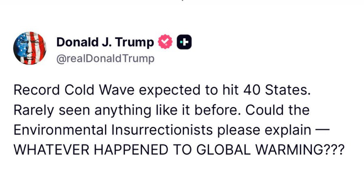 🚨最新消息：川普总统刚刚说出了大家的疑问

“预计破纪录的寒潮将席卷美国40个州。这种情况前所未见。环保主义者们能否解释一下——全球变暖到底怎么了？？？” 🤣