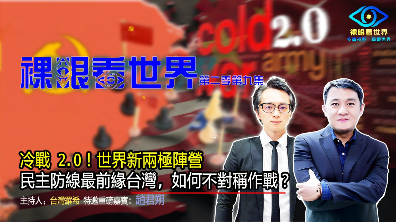 裸眼看世界 S2 Ep.9
羅希、趙君朔 
冷戰2.0，世界新兩極陣營;民主防線最前緣台灣，如何不對稱作戰?