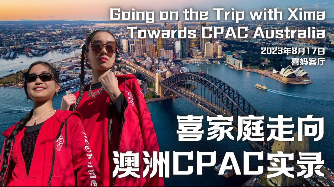 2023年8月17日：喜家庭走向澳洲CPAC实录 Going on the Trip with Xima Towards CPAC Australia