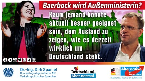 Die Ampelkoalition hat die Ministerien verteilt.
Die Autorin Annalena Baerbock (Grüne) soll demnächst als Außenministerin durch die Welt reisen. 

Eigentlich eine gute Wahl, denn kaum jemand repräsentiert den aktuellen Zustand unseres Landes besser.

https://www.tagesspiegel.de/politik/gruenen-chefin-soll-neue-aussenministerin-werden-baerbock-wird-unser-bild-in-der-welt-veraendern/27834244.html

Kommentare auch gern auf FB: https://facebook.com/story.php?story_fbid=3043895092560010&id=1801375653478633

Dr. Dirk Spaniel MdB der Alternative für Deutschland.