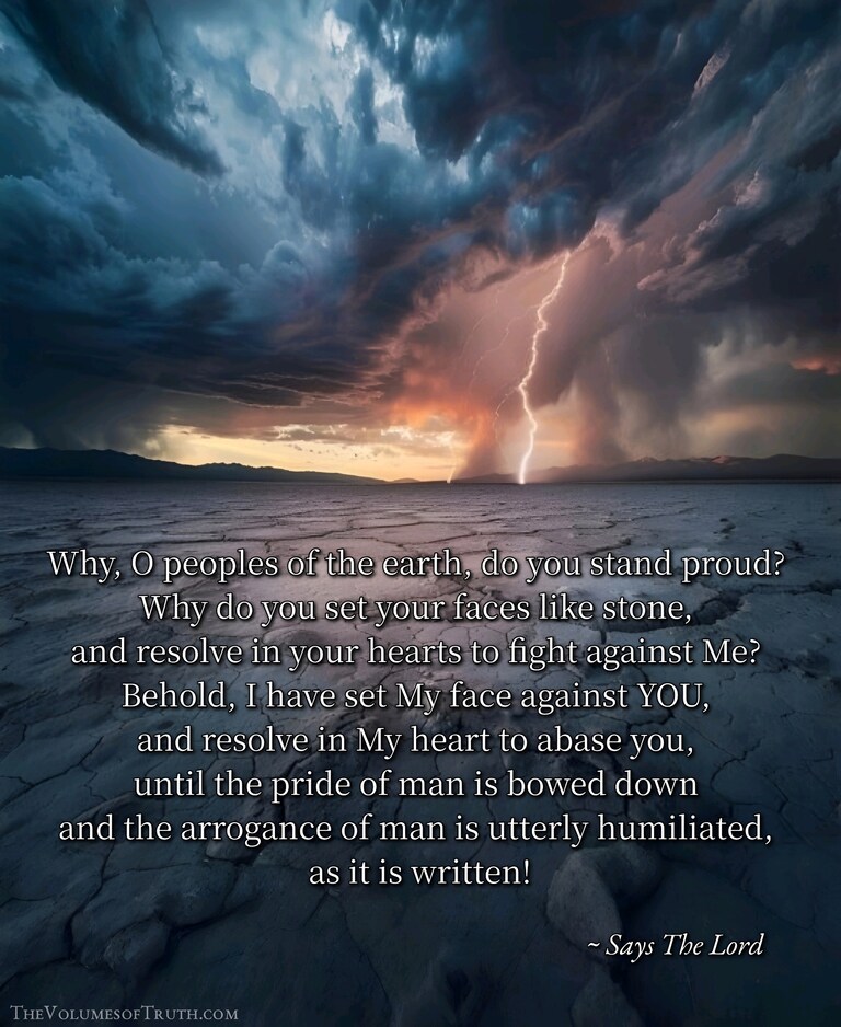 "Be bowed down therefore, O most wicked generation! Humble yourselves and repent, and seek now The Righteousness of The Lord, that you may live and not die