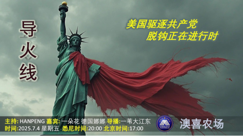 导火线
主题：美国驱逐共产党  脱钩正在进行时
主持：Hanpeng 
嘉宾：一朵花、德国娜娜
导播：一苇大江东
悉尼时间：20：00    北京时间：18：00