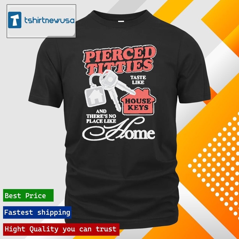 Original Pierced Titties Taste Like House Keys And Theres No Place Like Home 2025 T Shirt
Buy This S...