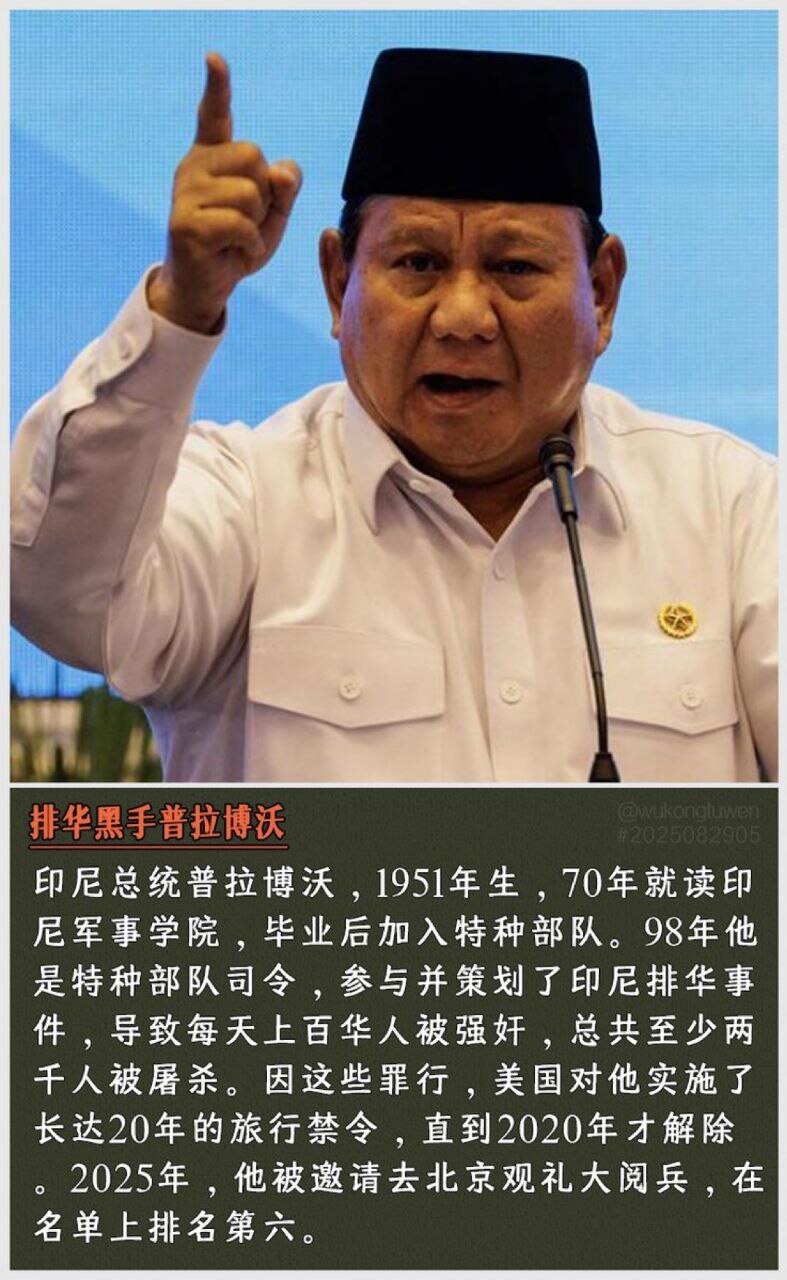 印尼总统普拉博沃，1951年生，70年就读印尼军事学院，毕业后加入特种部队。98年他是特种部队司令，参与并策划了印尼排华事件，导致每天上百华人被强奸，总共至少两千人被屠杀。因这些罪行，美国对他实施了长...