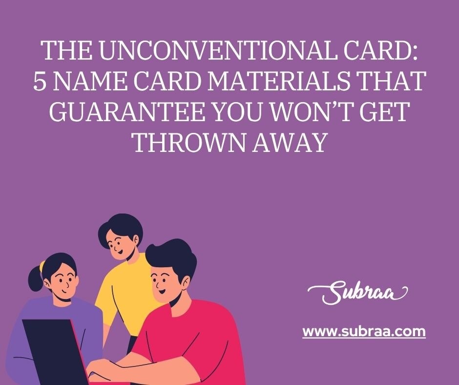 The Unconventional Card: 5 Name Card Materials that Guarantee You Won’t Get Thrown Away-Subraa
Email...
