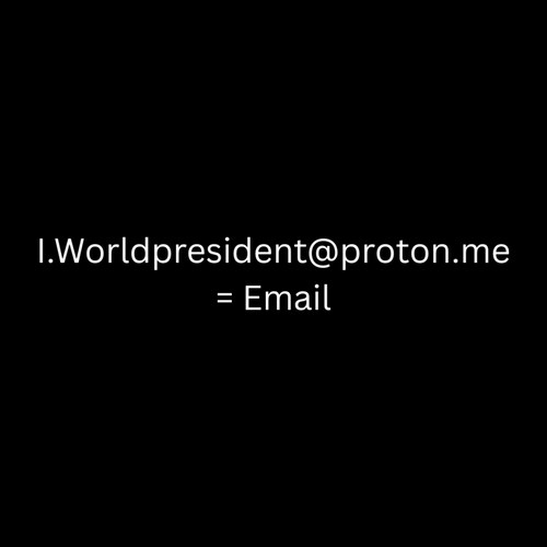 https://linktr.ee/I.Worldpresident (Link)
I.Worldpresident@proton.me (Email)