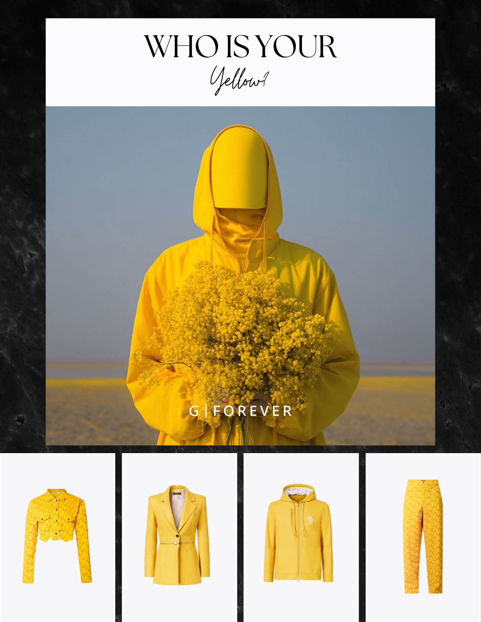 G|Forever 选择了亮黄色作为主色调。无论是质感硬朗的牛仔系列，还是触感细腻的皮革系列，当这种黄色大面积铺开时，给人的感觉只有一个——那就是太阳。

它犹如新生的太阳，代表着那种不可阻挡、刺破黑...