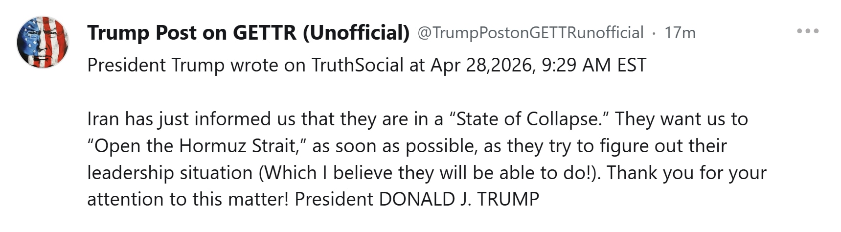 【美国之声】2026年4月28日 川普总统：

伊朗刚刚通知我们，他们目前正处于“崩溃状态”。他们希望我们能尽快“开放霍尔木兹海峡”，同时他们也正在处理自己的领导层问题（我相信他们能做到！）。感谢大家...