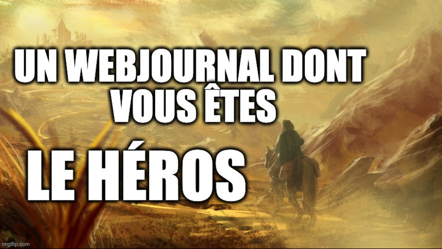 UN WEBJOURNAL DONT VOUS ÊTES LE HÉROS