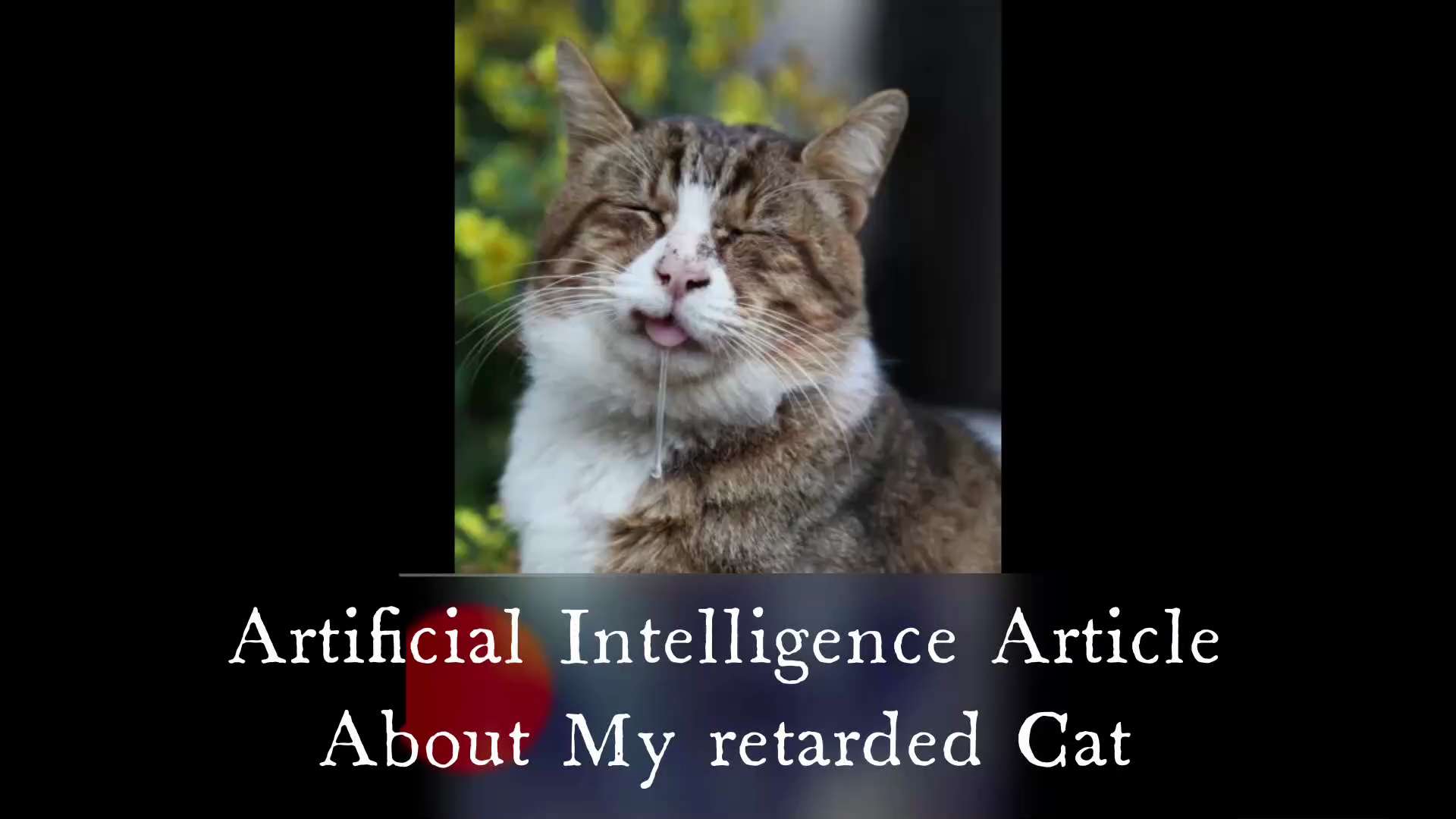 My Retarded Cat 😾 - An Article Written & Voiced By A#AI But Inspired By Dave Ruckus.

@computeralli...