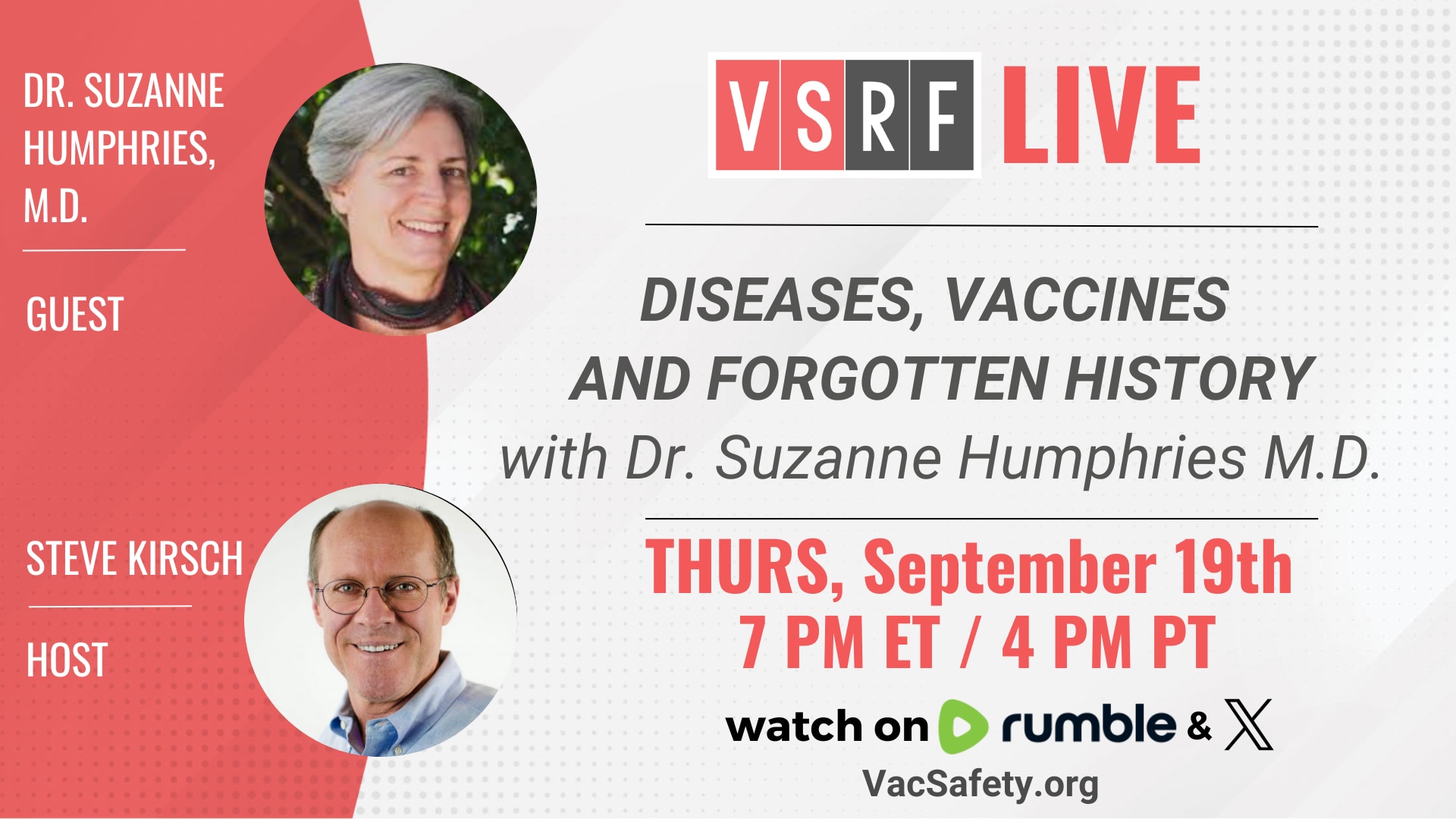 This week on VSRF Live Steve sits down with licensed nephrologist and co-author of the book, Dissolving Illusions: Disease, Vaccines, and the Forgotten History, Dr. Suzanne Humphries, M.D. 

Dr. Humphries makes the compelling case that the precipitous decline in lethal infections, once feared in the Western world, is due more to the adoption of safer, healthier societal habits than that of medical interventions. 

Today, we are told that medical interventions such as vaccines were the cause of improved health and increased lifespans beginning in the modern age, but Humphries convincingly argues the opposite.

Join us, share the show link and bring a friend!

https://rumble.com/c/VaccineSafetyResearchFoundation
