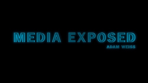 MEDIA EXPOSED WITH ADAM WEISS