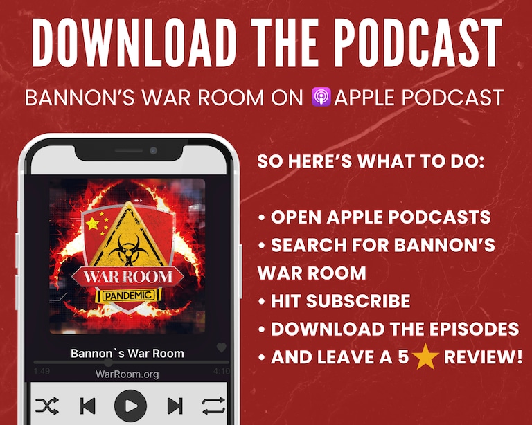 Bannon’s WarRoom is on Apple Podcasts. Subscribe, download, listen, and leave a 5-star review. Action, action, action!
