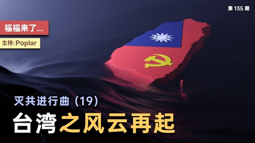 灭共进行曲（19）- 台湾之风云再起 | 福福来了（135期）