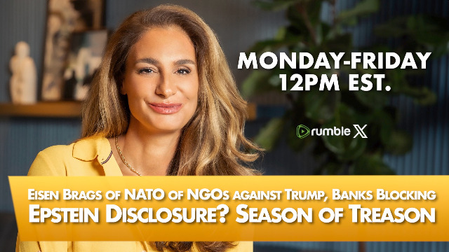 Eisen Brags of NATO of NGOs against Trump, Banks Blocking Epstein Disclosure? Season of Treason