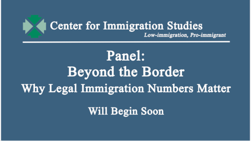 Panel: Beyond the Border - Why Legal Immigration Numbers Matter
