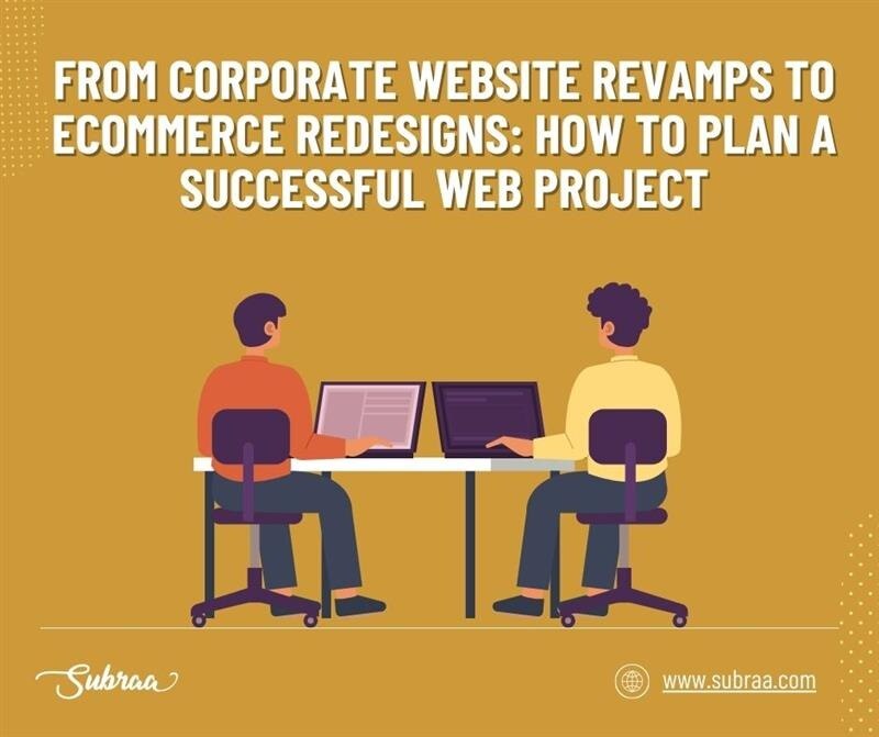 From Corporate Website Revamps to eCommerce Redesigns: How to Plan a Successful Web Project -Subraa
...