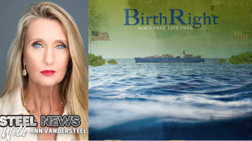 5.29.25 STEEL NEWS W/ANN VANDERSTEEL: Birthright: Born Free. Live Free.