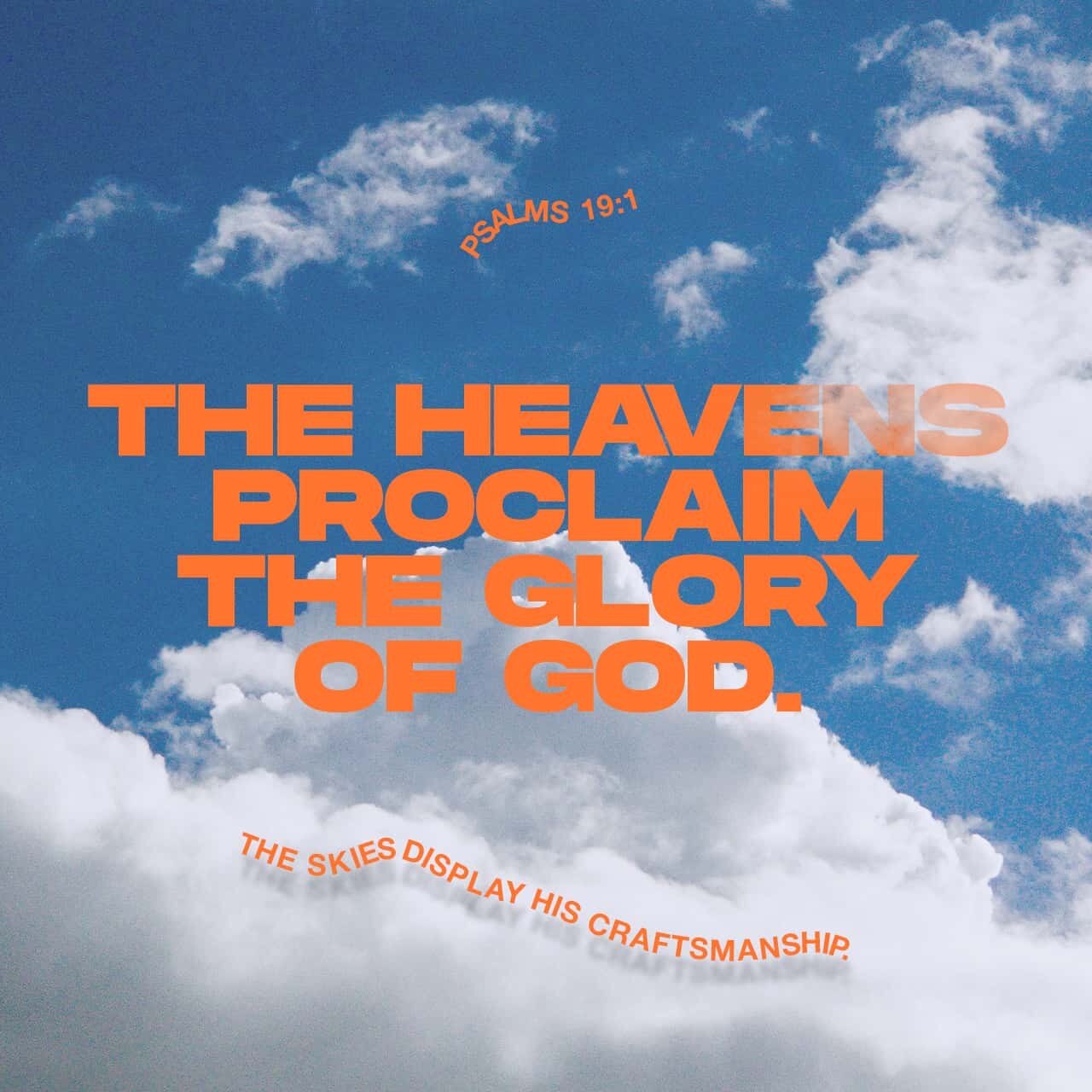 The heavens declare the glory of God, and the sky above proclaims his handiwork.
- Psalm 19:1