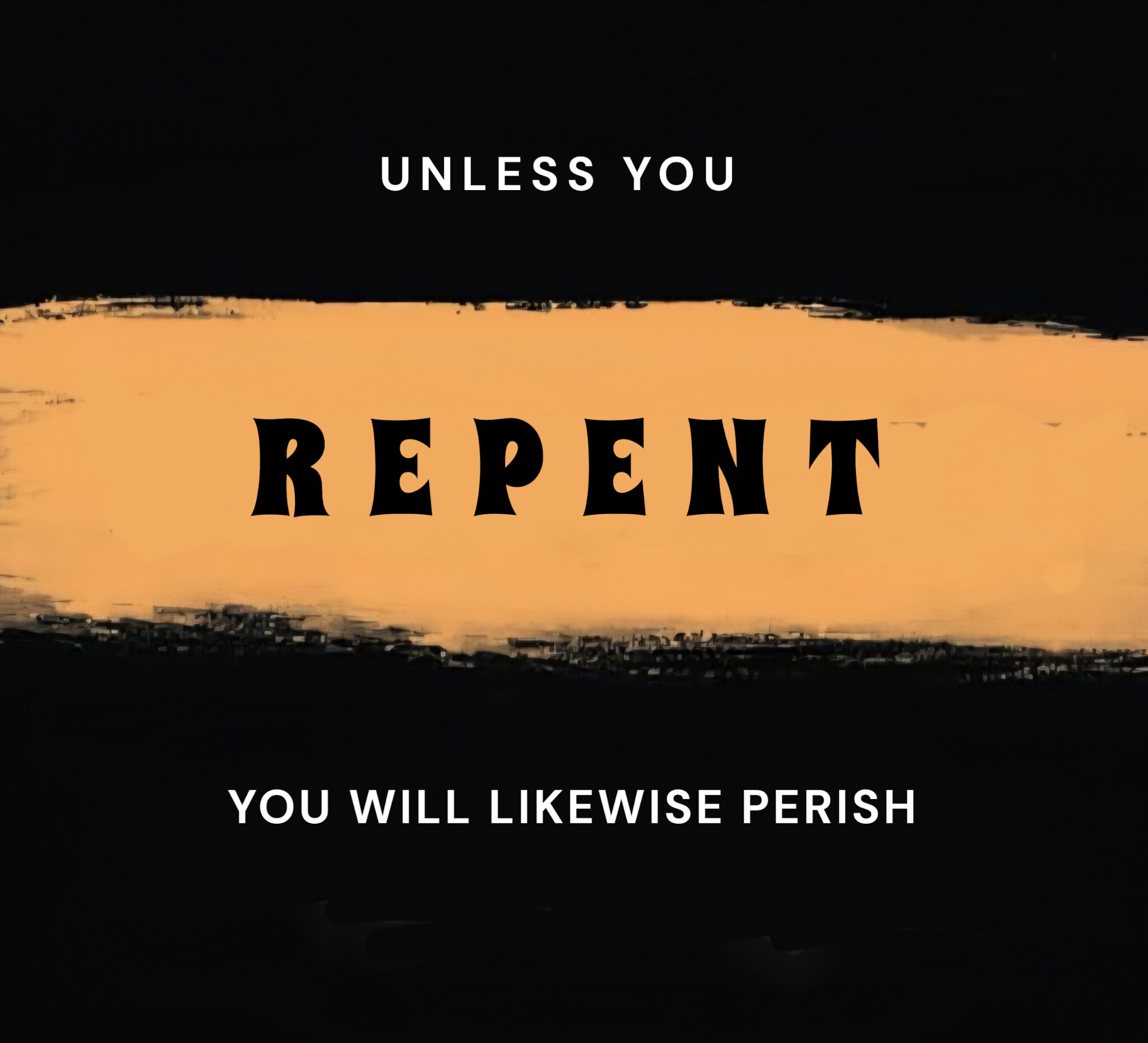 Unless you repent you will all likewise perish. Luke 13:5