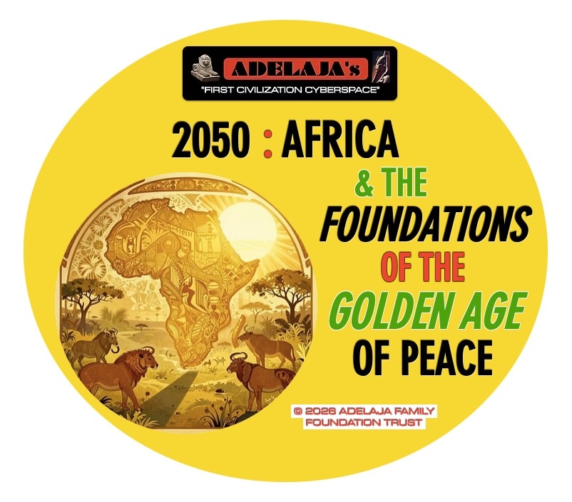 #ADELAJAs

#ADELAJAsTRANSCgEOpOLITICS

#TRANSCgEOpOLITICS

2050-AFRICA-FOUNDATIONS OF THE GOLDEN AGE...